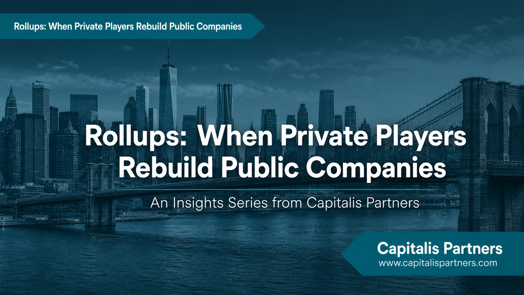 Blue-green stylized duotone graphic of the Brooklyn Bridge with the New York skyline featuring the Freedom Tower in the background. The text overlay reads, "Rollups: When Private Players Rebuild Public Companies" with a accompanying subtitle, "An Insights Series from Capitalis Partners."